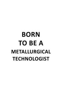 Born To Be A Metallurgical Technologist