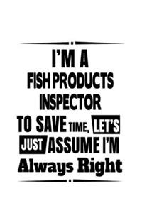 I'm A Fish Products Inspector To Save Time, Let's Assume That I'm Always Right