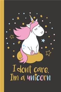 Unicorn Notebook I Don't Care I'm a Unicorn! Pretty & Funny Unicorn Notebook for Girls and Women