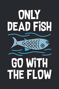 Only Dead Fish Go With The Flow