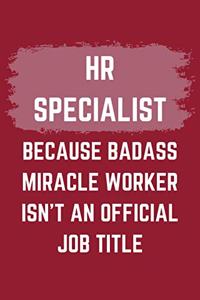 HR Specialist Because Badass Miracle Worker Isn't An Official Job Title: HR Specialist Journal Notebook to Write Down Things, Take Notes, Record Plans or Keep Track of Habits (6" x 9" - 120 Pages)