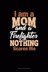 I Am A Mom And A Firefighter Nothing Scares Me