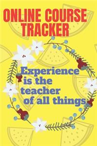 ONLINE COURSE TRACKER experience is the teacher of every thing