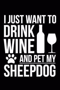 I just want to drink wine and pet my Sheepdog 6 x 9 120 pages Journal Notebook