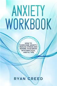 Anxiety Workbook: How to Overcome Anxiety, Reduce Stress and Rewire Your Brain With Practical Useful Tips