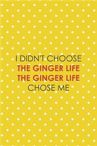 I Didn't Choose The Ginger Life The Ginger Life Chose Me