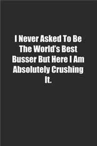 I Never Asked To Be The World's Best Busser But Here I Am Absolutely Crushing It.