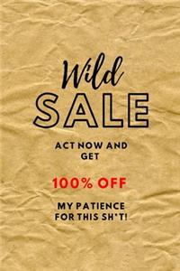 WILD SALE Act Now And Get 100% OFF My Patience For This Sh*t!