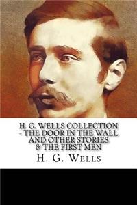 H. G. Wells Collection - The Door in the Wall and Other Stories & The First Men