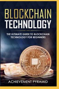 Blockchain Technology: The Ultimate Guide to Blockchain Technology for Beginners