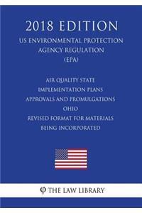 Air Quality State Implementation Plans - Approvals and Promulgations - Ohio - Revised Format for Materials Being Incorporated (US Environmental Protection Agency Regulation) (EPA) (2018 Edition)