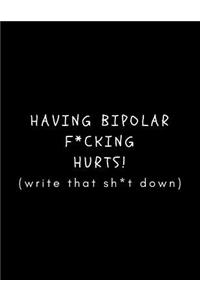 Having Bipolar F*cking Hurts! (Write That Sh*t Down)