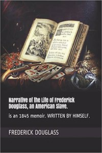 Narrative of the Life of Frederick Douglass, an American Slave.