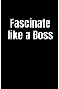 Fascinate like a Boss