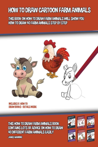 How to Draw Cartoon Farm Animals (This Book on How to Draw Farm Animals Will Show You How to Draw 40 Farm Animals Step by Step)