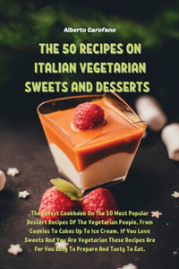 The 50 Recipes on Italian Vegetarian Sweets and Desserts