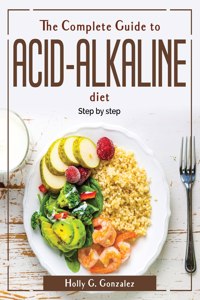 The Complete Guide to Acid-Alkaline Diet