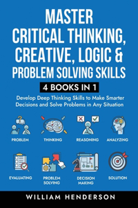 Master Critical Thinking, Creative, Logic & Problem Solving Skills (4 Books in 1)