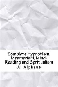 Complete Hypnotism, Mesmerism, Mind-Reading and Spritualism