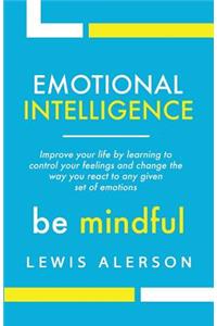 Emotional Intelligence: Master Your Emotions to Improve Self Control, Self Awareness & Mind Power. Effectively Managing Oneself & Managing People Will Allow You to Achieve More.