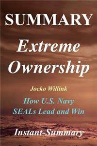 Summary - Extreme Ownership: By Jocko Willink & Leif Babin - How U.S. Navy Seals Lead and Win