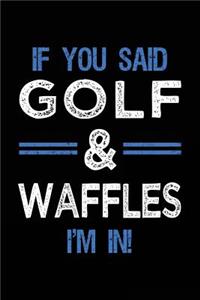 If You Said Golf & Waffles I'm In