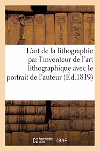 L'Art de la Lithographie Par l'Inventeur de l'Art Lithographique Avec Le Portrait de l'Auteur