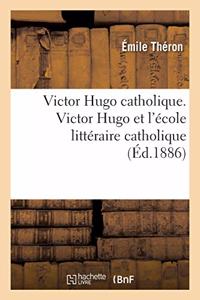 Victor Hugo Catholique. Victor Hugo Et l'École Littéraire Catholique