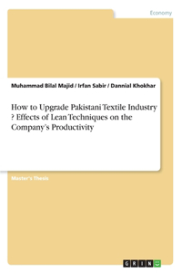 How to Upgrade Pakistani Textile Industry ? Effects of Lean Techniques on the Company's Productivity