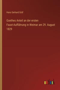 Goethes Anteil an der ersten Faust-Aufführung in Weimar am 29. August 1829
