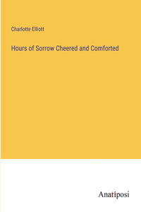 Hours of Sorrow Cheered and Comforted