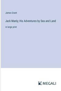 Jack Manly; His Adventures by Sea and Land