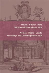 Frauen - Bucher - Hofe: Wissen Und Sammeln VOR 1800. Women - Books - Courts: Knowledge and Collecting Before 1800: Essays in Honor of Jill Bepler