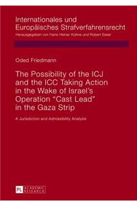 Possibility of the ICJ and the ICC Taking Action in the Wake of Israel's Operation Cast Lead in the Gaza Strip: A Jurisdiction and Admissibility Analysis