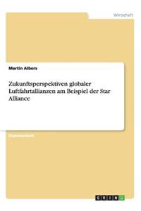 Zukunftsperspektiven globaler Luftfahrtallianzen am Beispiel der Star Alliance