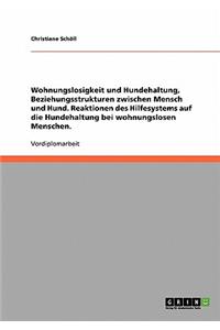 Wohnungslosigkeit und Hundehaltung, Beziehungsstrukturen zwischen Mensch und Hund. Reaktionen des Hilfesystems auf die Hundehaltung bei wohnungslosen Menschen.