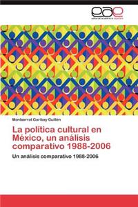 Politica Cultural En Mexico, Un Analisis Comparativo 1988-2006