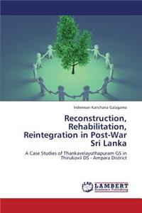 Reconstruction, Rehabilitation, Reintegration in Post-War Sri Lanka