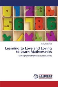 Learning to Love and Loving to Learn Mathematics