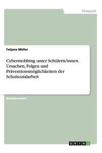 Cybermobbing unter Schülern/innen. Ursachen, Folgen und Präventionsmöglichkeiten der Schulsozialarbeit