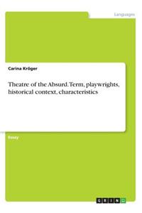 Theatre of the Absurd. Term, playwrights, historical context, characteristics