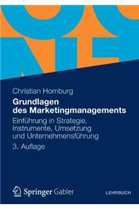 Grundlagen Des Marketingmanagements: Einfuhrung in Strategie, Instrumente, Umsetzung Und Unternehmensfuhrung