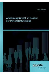 Arbeitszeugnisrecht im Kontext der Personalentwicklung