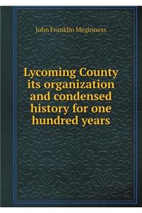 Lycoming County Its Organization and Condensed History for One Hundred Years