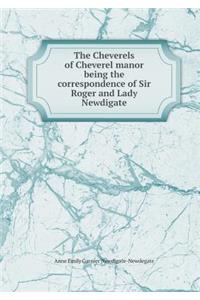 The Cheverels of Cheverel Manor Being the Correspondence of Sir Roger and Lady Newdigate