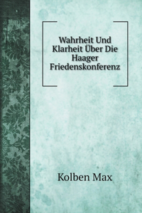Wahrheit Und Klarheit Über Die Haager Friedenskonferenz. Wahrheit Und Klarheit Über Die Haager Friedenskonferenz