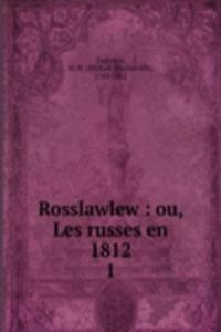 Rosslawlew ou, Les russes en 1812