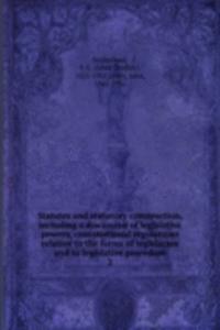 Statutes and statutory construction, including a discussion of legislative powers, constitutional regulations relative to the forms of legislation and to legislative procedure