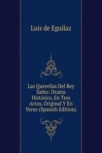 Las Querellas Del Rey Sabio: Drama Historico, En Tres Actos, Original Y En Verso (Spanish Edition)