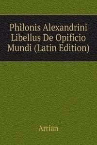 Philonis Alexandrini Libellus De Opificio Mundi (Latin Edition)